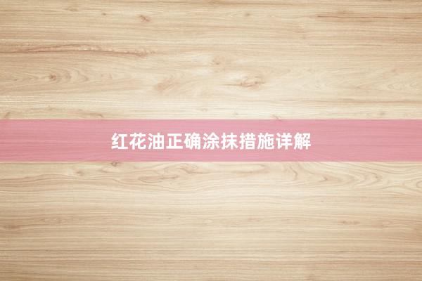 红花油正确涂抹措施详解